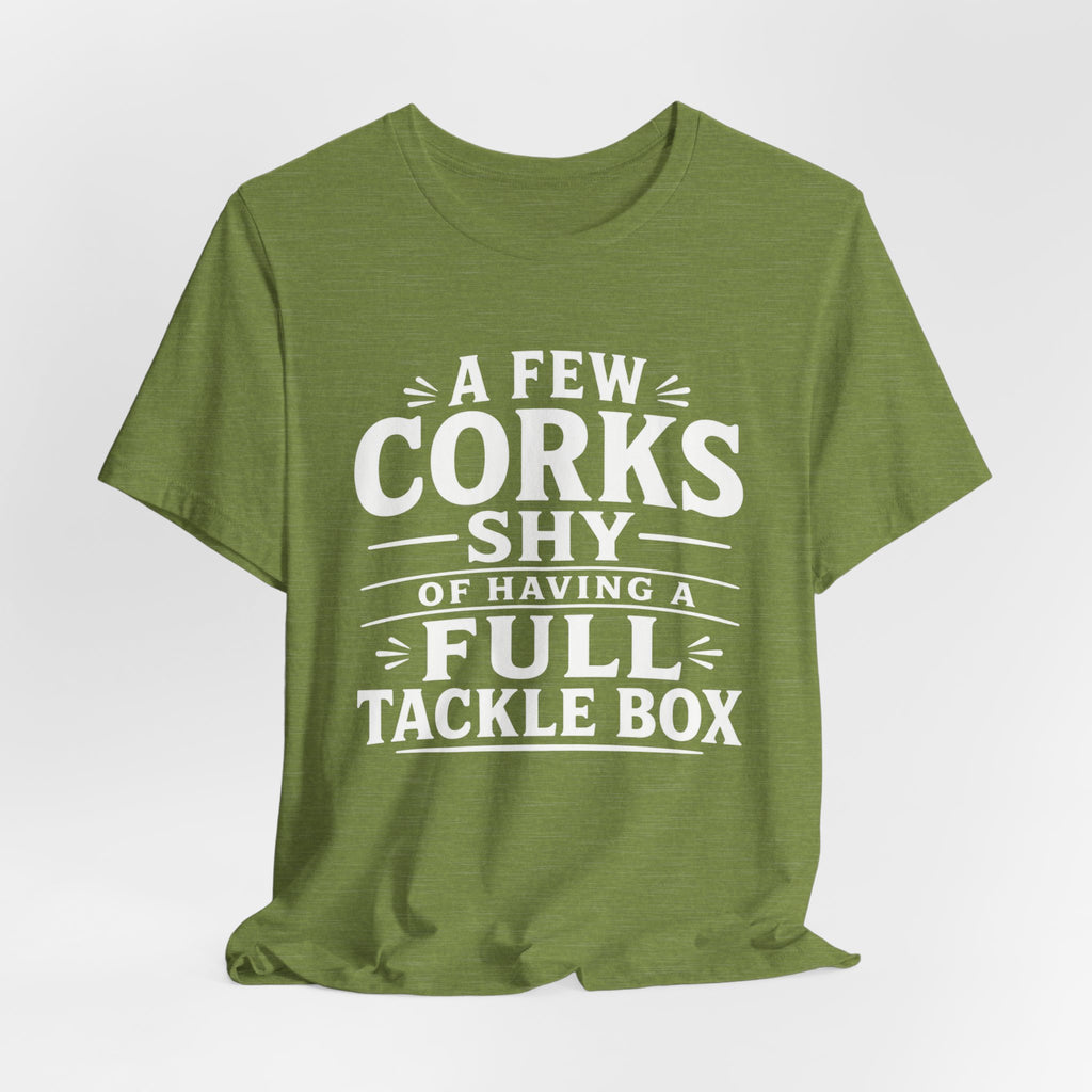 A Few Corks Shy of Having a Full Tackle Box – Funny Fishing Tee Shirt