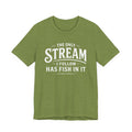 The Only Stream I Follow Has Fish In It – Funny Fishing Graphic T-Shirt