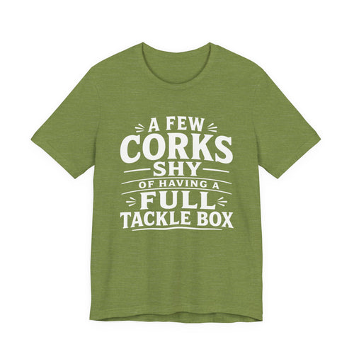 A Few Corks Shy of Having a Full Tackle Box – Funny Fishing Graphic T-Shirt