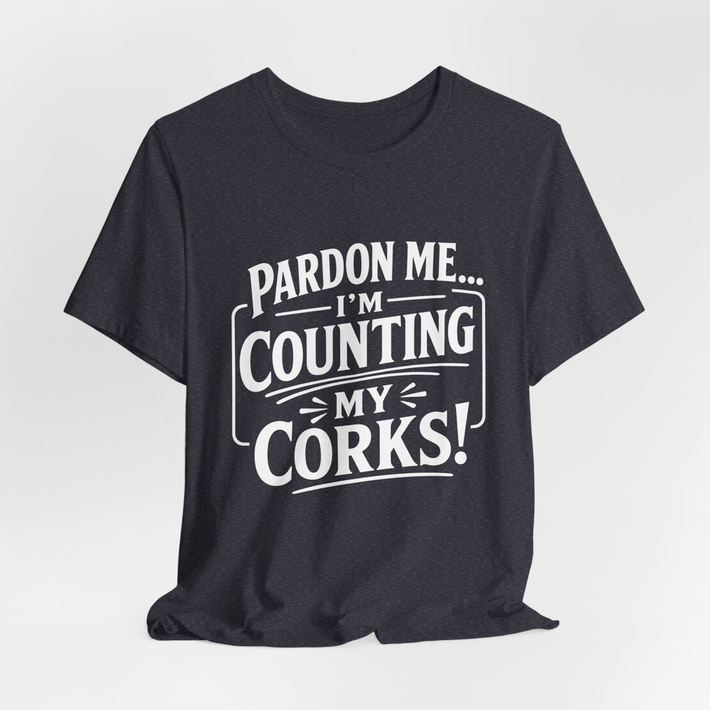Pardon Me... I'm Counting My Corks! – Funny Fishing Graphic T-Shirt