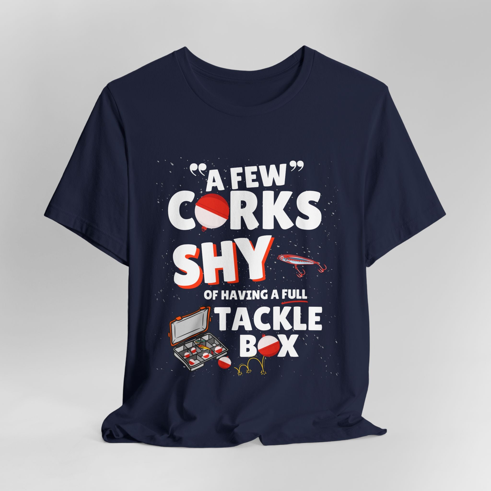 A Few Corks Shy of Having a Full Tackle Box - Graphic Fishing Tee