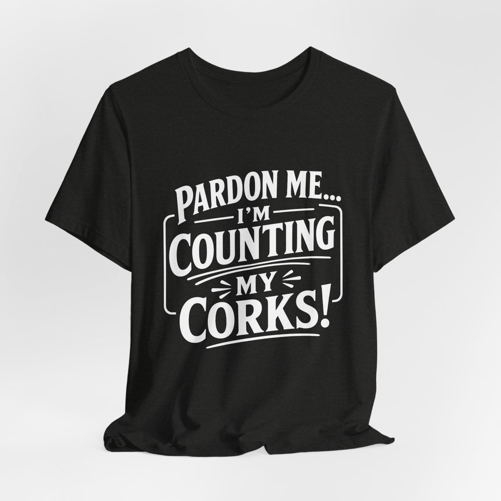 Pardon Me... I'm Counting My Corks! – Funny Fishing Graphic T-Shirt