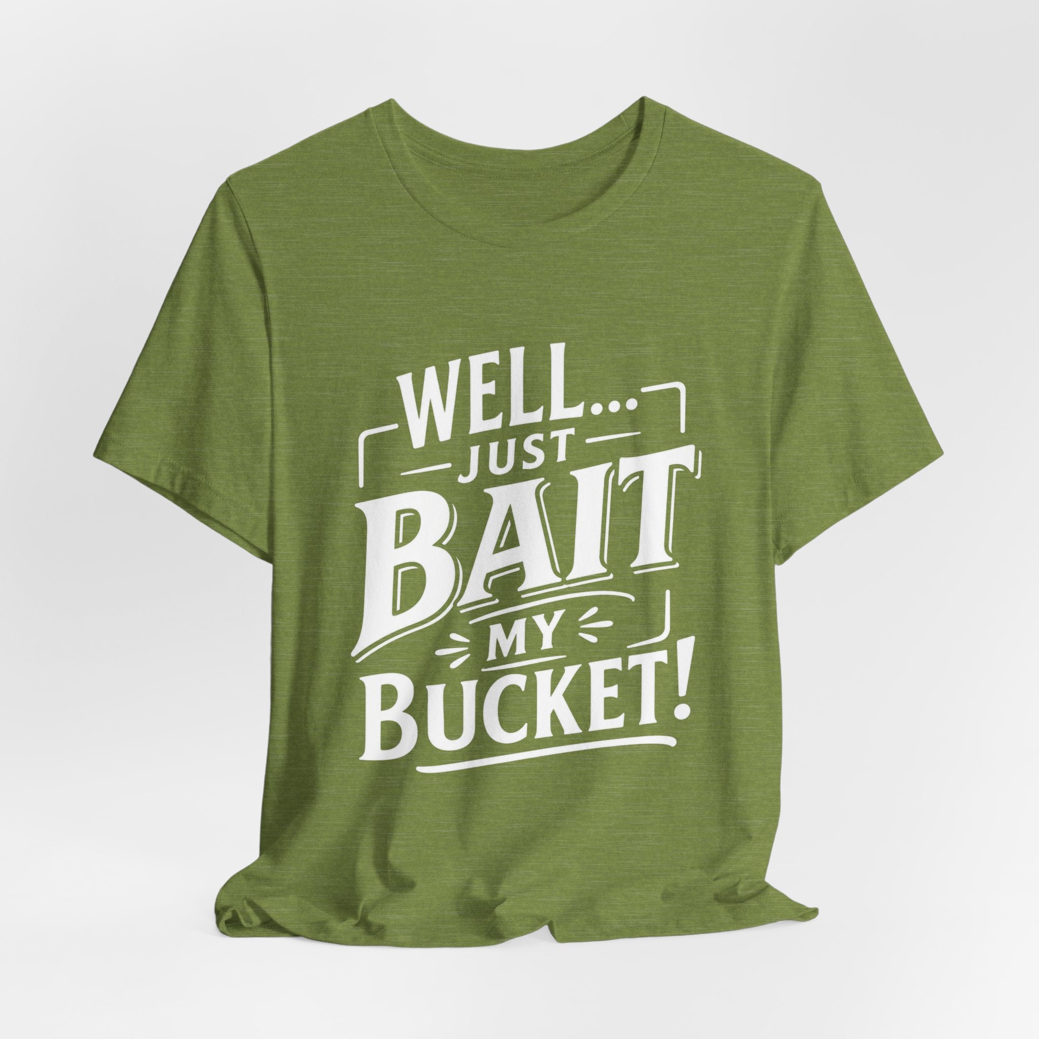 Well... Just Bait My Bucket! Funny Fishing Graphic T-Shirt