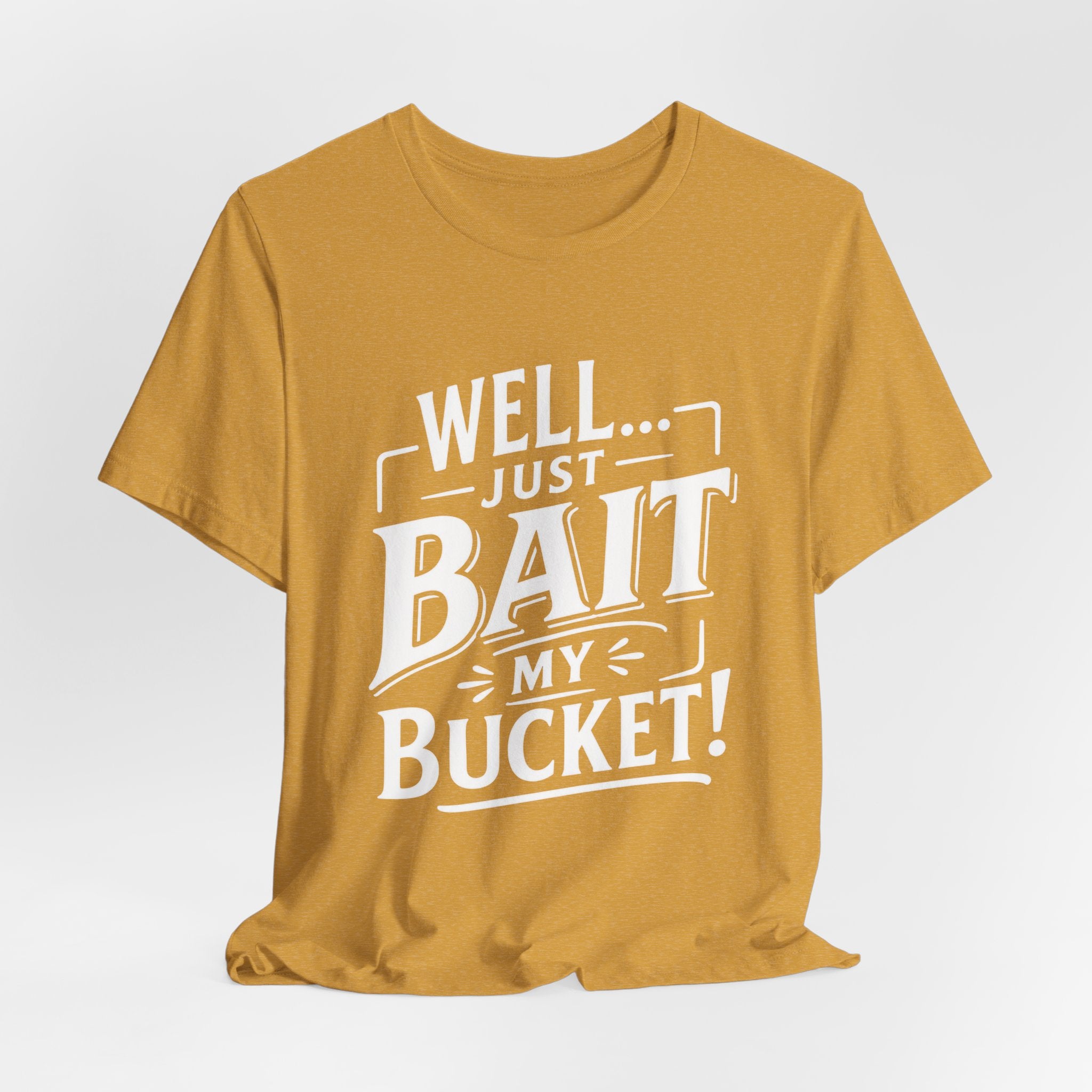 Well... Just Bait My Bucket! Funny Fishing Graphic T-Shirt
