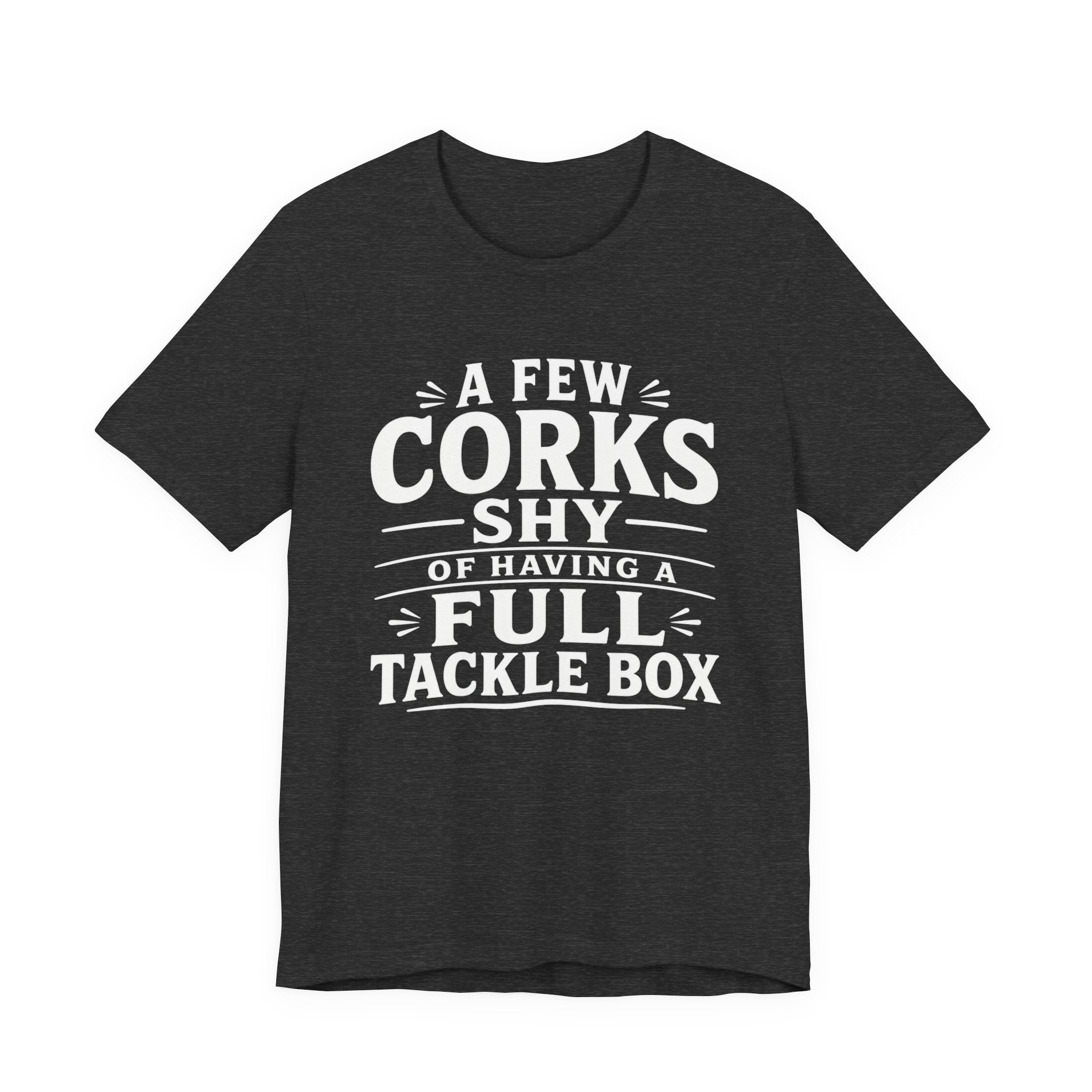 A Few Corks Shy of Having a Full Tackle Box – Funny Fishing Tee Shirt