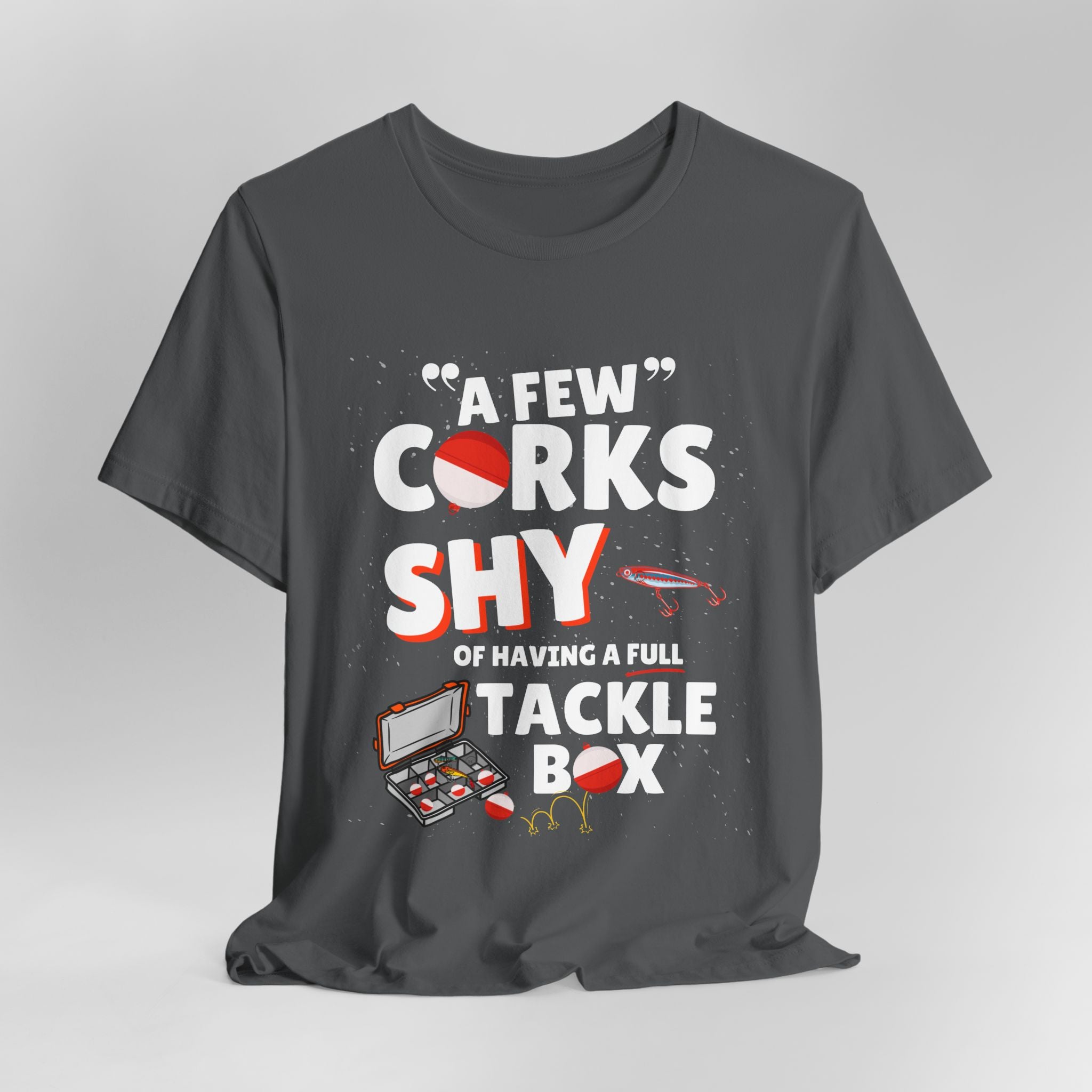 A Few Corks Shy of Having a Full Tackle Box - Graphic Fishing Tee