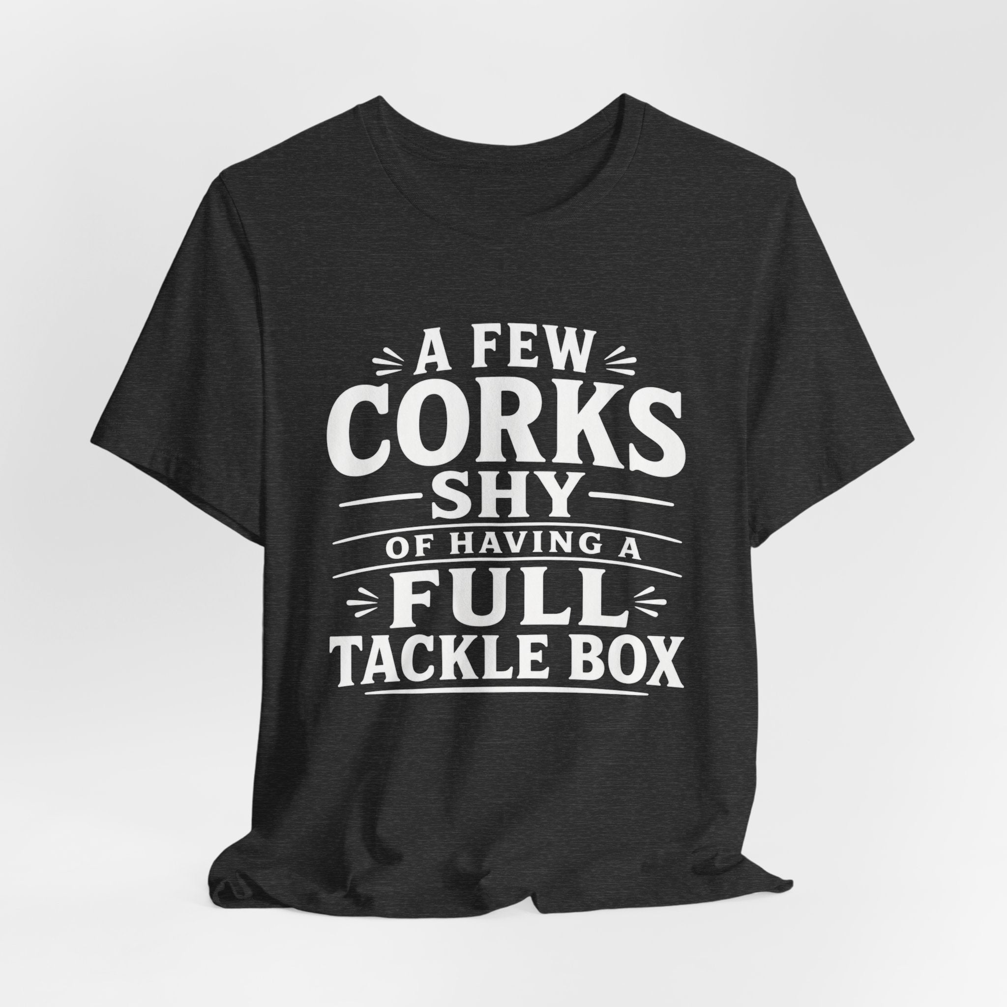 A Few Corks Shy of Having a Full Tackle Box – Funny Fishing Tee Shirt