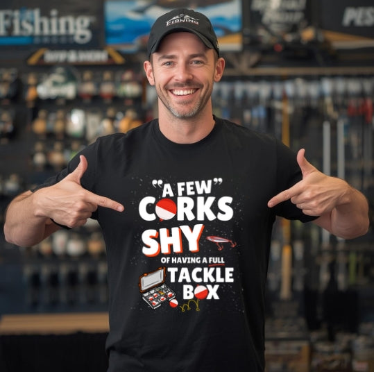A Few Corks Shy of Having a Full Tackle Box - Graphic Fishing Tee
