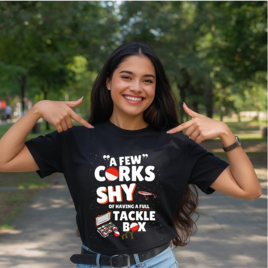 A Few Corks Shy of Having a Full Tackle Box - Graphic Fishing Tee