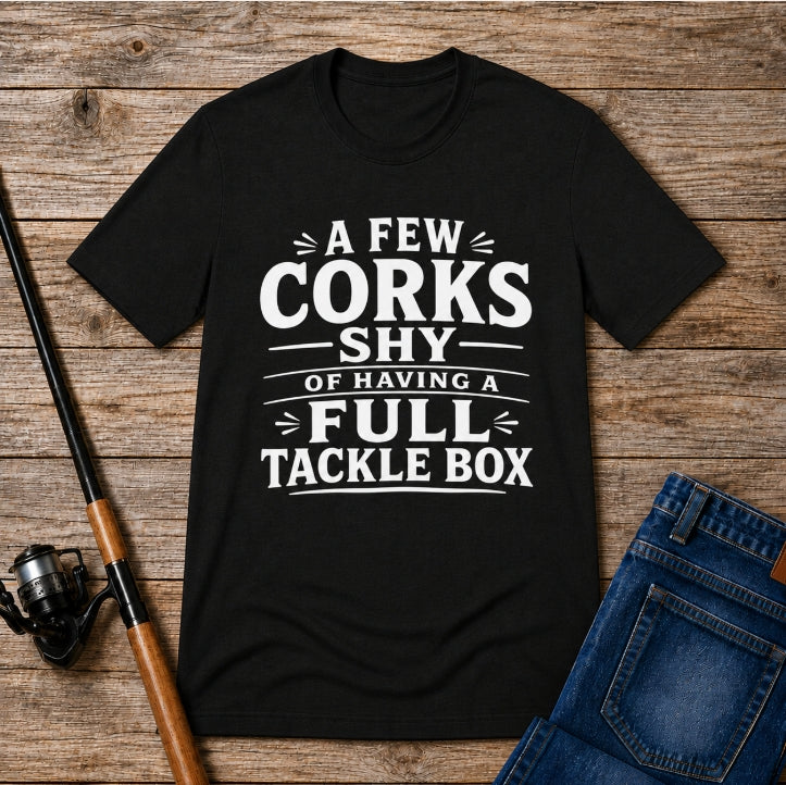 A Few Corks Shy of Having a Full Tackle Box – Funny Fishing Tee Shirt