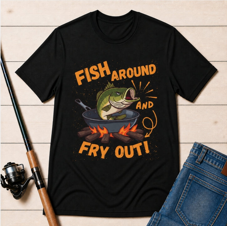 Fish Around & Fry Out – Funny Fishing Graphic T-Shirt