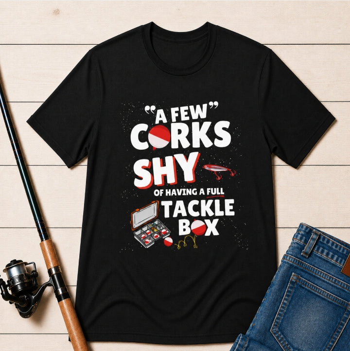 A Few Corks Shy of Having a Full Tackle Box - Funny Fishing T-Shirt